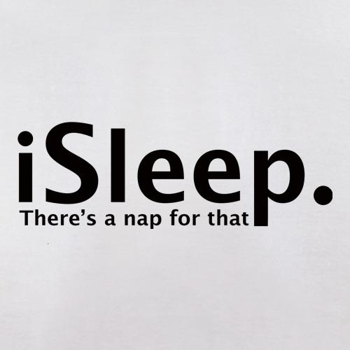 iSleep There's A Nap For That t shirt