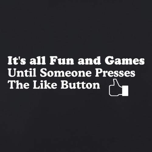 It's allfun and games until someone presses the like button t shirt