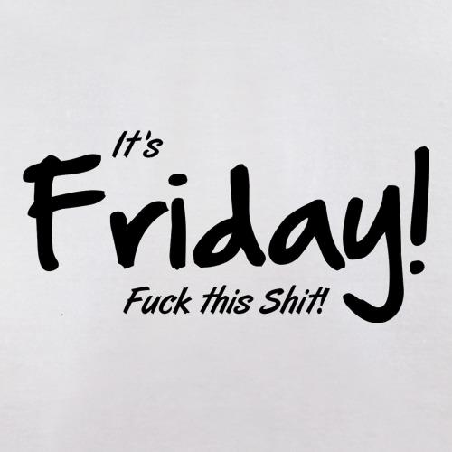 It's Friday - F**k This Shit! t shirt