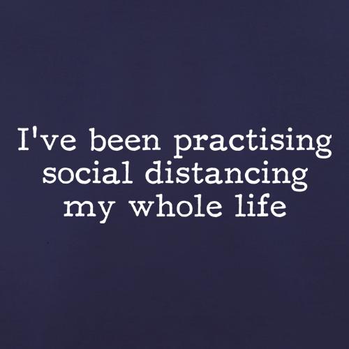 I've been practising social distancing my whole life t shirt