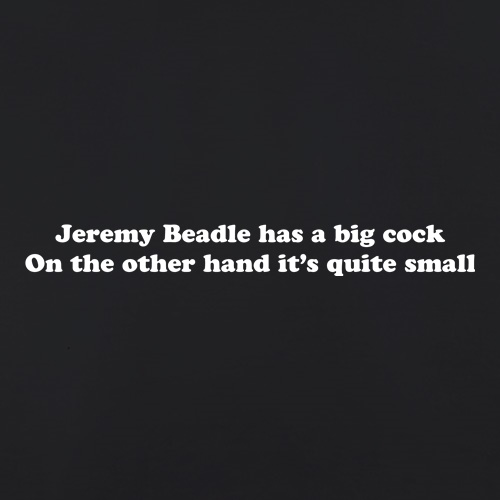 Jeremy Beadle has a big cock, on the other hand it's quite small t shirt