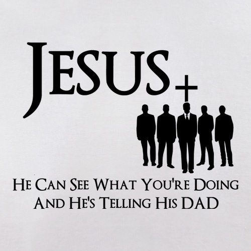 Jesus- He can see what you're doing and He's telling his Dad t shirt