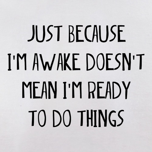 Just Because I'm Awake t shirt