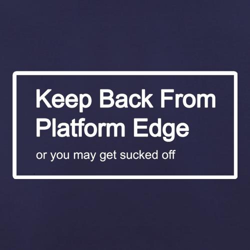 Keep Back From Platform Edge Or You May Get Sucked Off t shirt