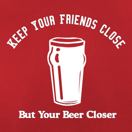 Keep your friends close but your beer closer t shirt