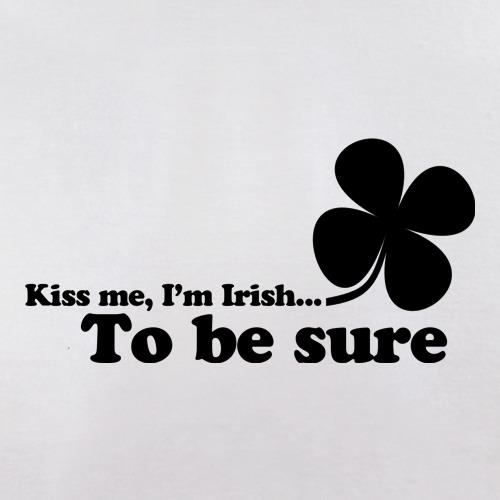 Kiss me, I'm Irish. To be sure t shirt
