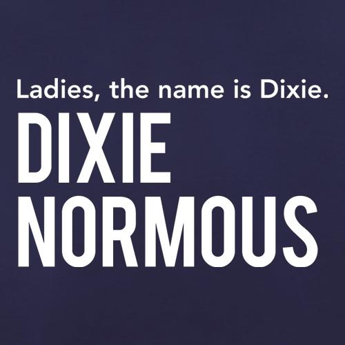 Ladies, The Name Is Dixie. Dixie Normous t shirt