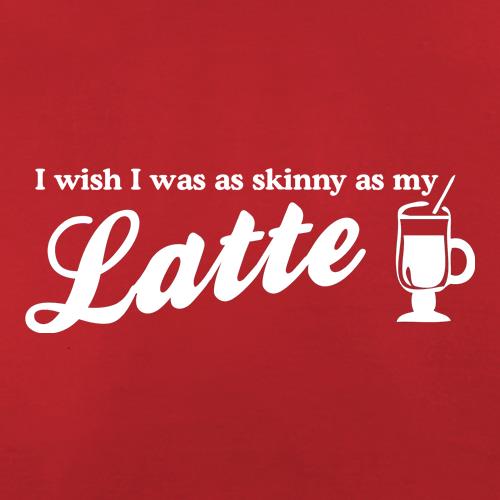 I wish i was as skinny as my latte t shirt