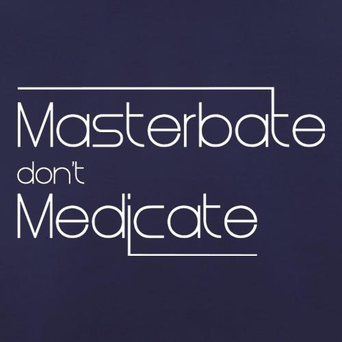 Masterbate Don't Medicate t shirt