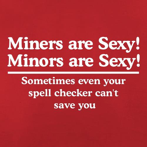 Miners are sexy - Minors are sexy, sometimes even your spell checker can't save you t shirt