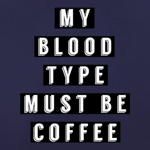 My Blood Type Must Be Coffee t shirt