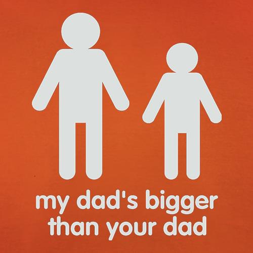 My Dad's Bigger Than Your Dad t shirt