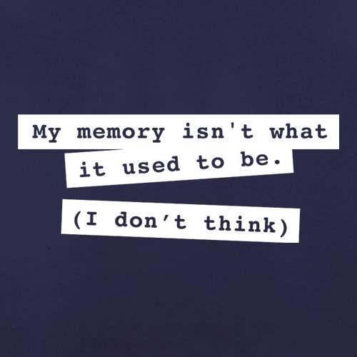 My Memory Isn't What It Used To Be (I Don't Think) t shirt