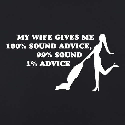 My wife gives me 100% sound advice, 99% sound, 1% advice t shirt