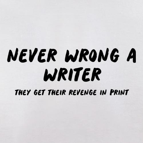 Never Wrong A Writer, They Get Their Revenge In Print t shirt