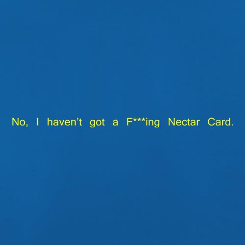 No, I don't have a f***ing Nectar Card. t shirt