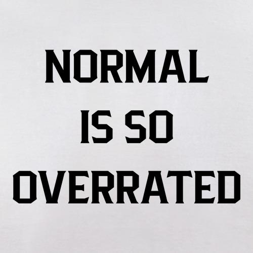 Normal is so Overrated t shirt