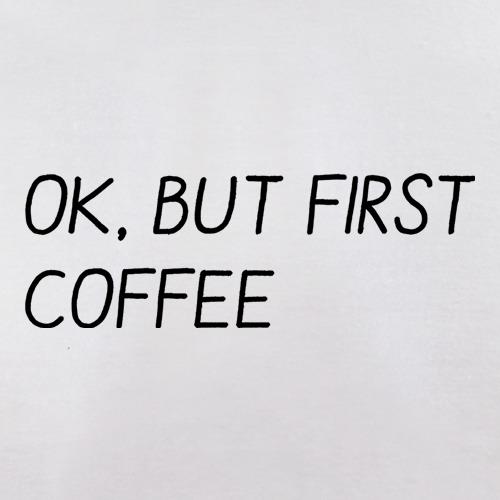 Ok, But First Coffee t shirt