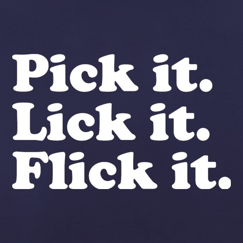 Pick It. Lick It. Flick It. t shirt
