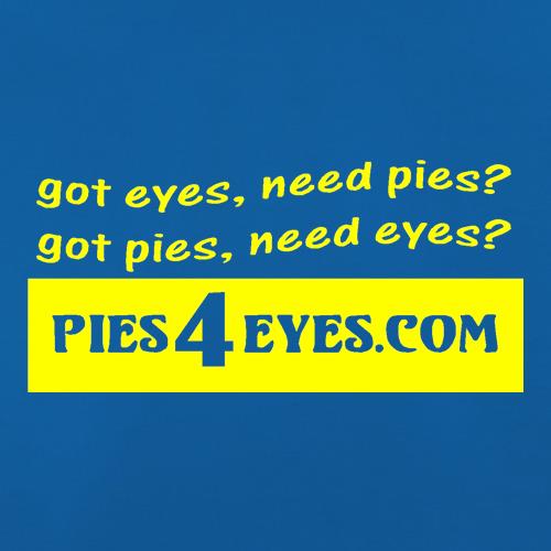 got eyes, need pies? got pies, need eyes? Pies4Eyes.com t shirt