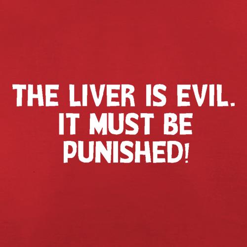 The liver is evil. It must be punished t shirt