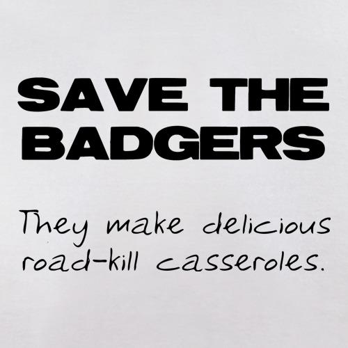 Save the Badgers They Make Delicious Road-Kill Casseroles t shirt