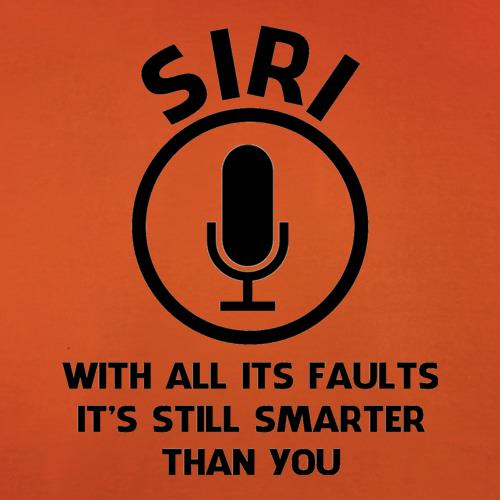 SIRI, with all its faults, it's still smarter than you t shirt