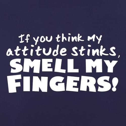 If You Think My Attitude Stinks, Smell My Fingers! t shirt