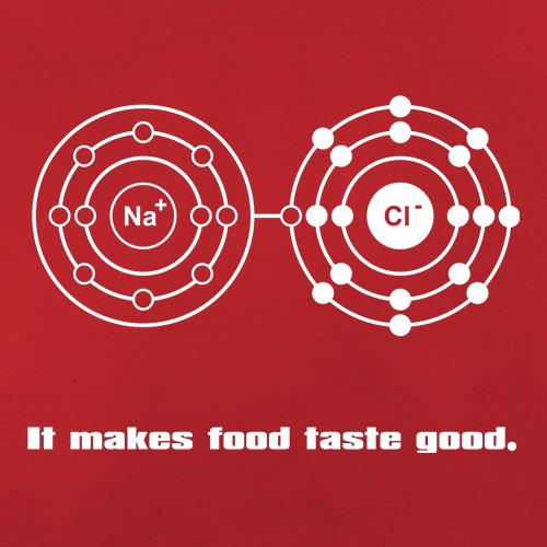 Sodium Chloride - It makes food taste good t shirt