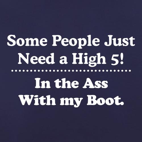 Some people just need a high 5 - in the ass with my boot t shirt