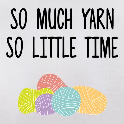 So Much Yarn, So Little Time t shirt
