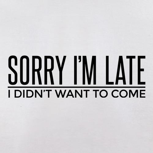 Sorry I'm Late t shirt