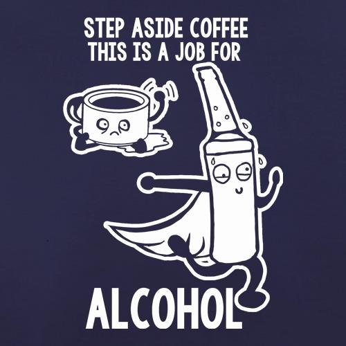 Step Aside Coffee This Is A Job For Alcohol t shirt