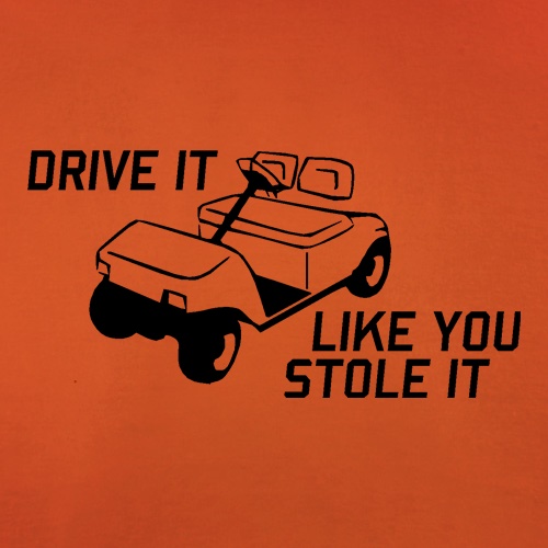 Drive it Like you Stole it t shirt