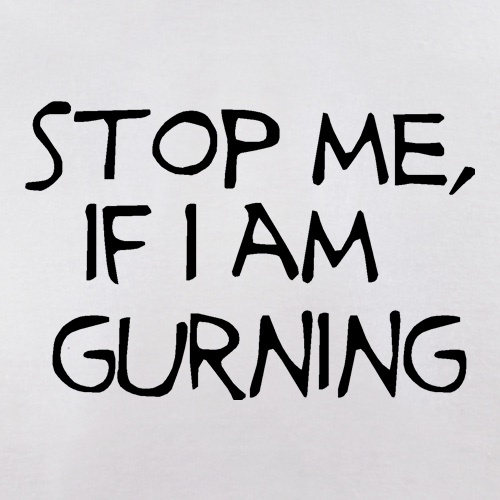 Stop me if i am gurning t shirt