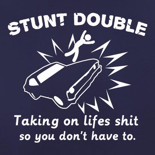 Stunt Double Taking On Lifes Shit So You Don't Have To. t shirt