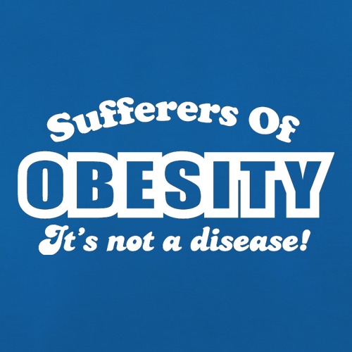 Sufferers Of Obesity - It's Not A Disease! t shirt