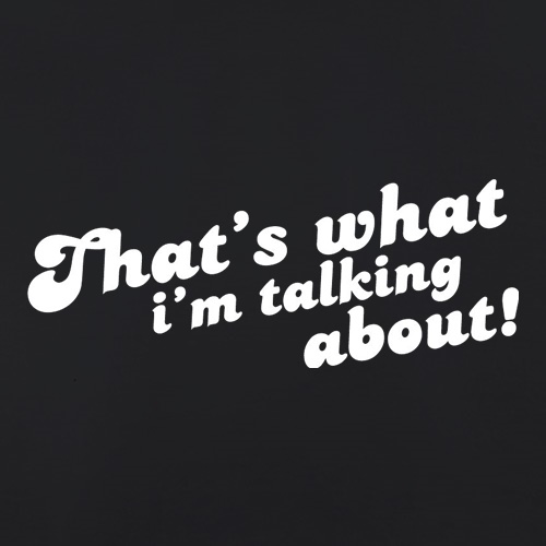 That's What I'm Talking About! t shirt
