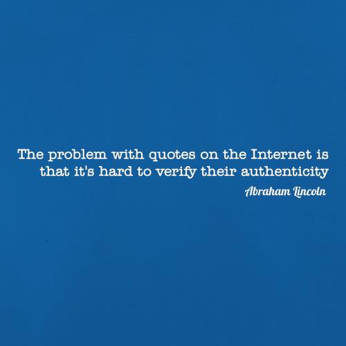 the problem with quotes on the internet is that it's hard to verify their authenticity - Abraham Lincoln t shirt