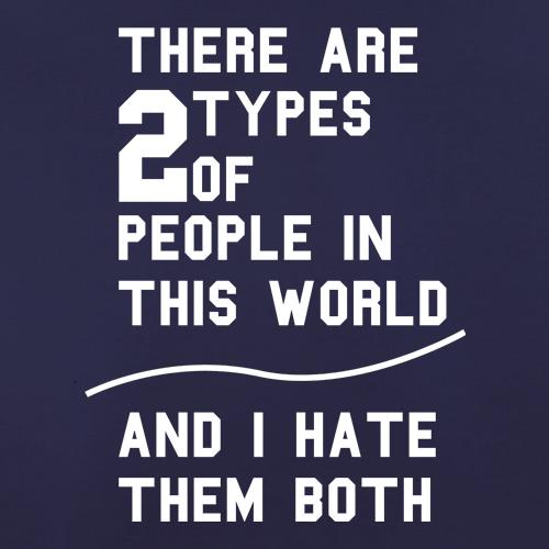 There are 2 types of people in this world, and i hate them  both! t shirt