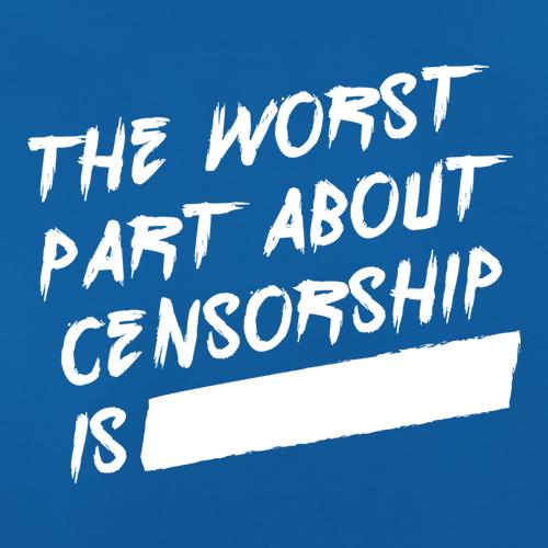 The Worst Part About Censorship Is,,, t shirt