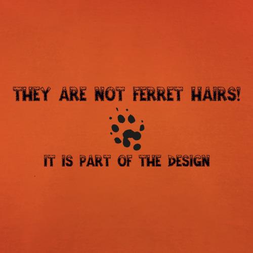 They are NOT Ferret hairs, it is part of the design t shirt