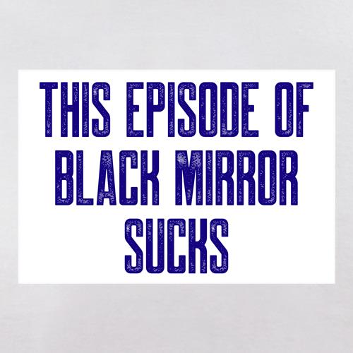 This Episode of Black Mirror Sucks t shirt