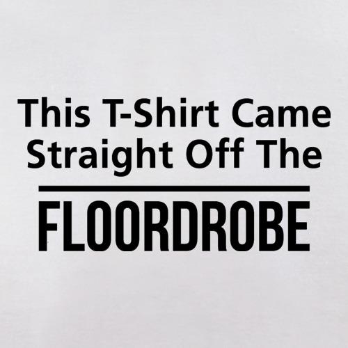 This T-Shirt came Straight  off the floordrobe t shirt