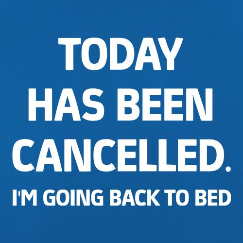 Today has been Cancelled. I'm going back to bed t shirt