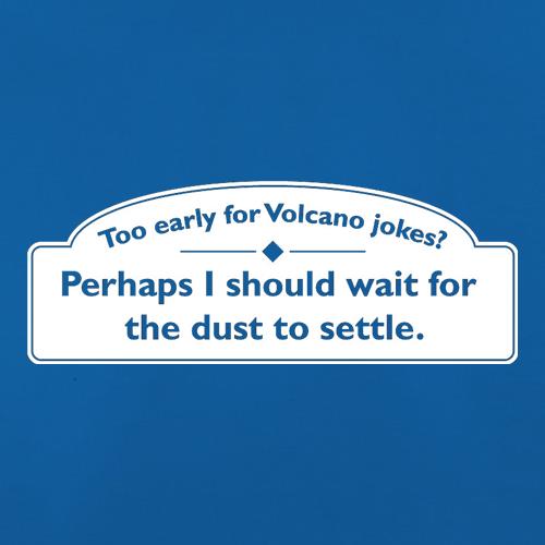 Too Early For Volcano Jokes? t shirt