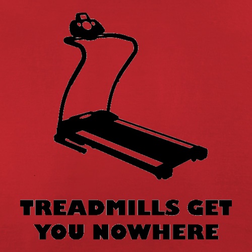 Treadmills Get You Nowhere t shirt