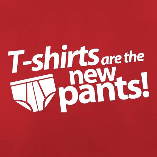 T-Shirts Are The New Pants! t shirt