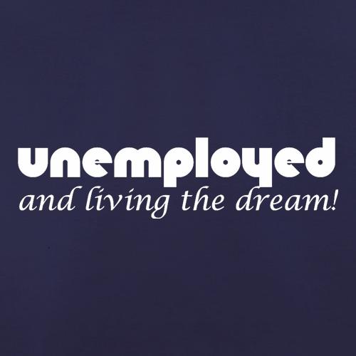 Unemployed And Living The Dream t shirt