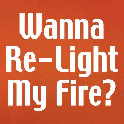 Wanna Re-Light My Fire? t shirt